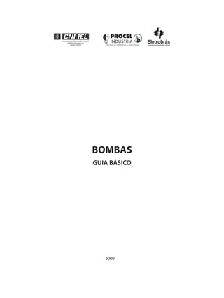 BOMBAS
GUIA BÁSICO
2009
Bombas.indd 1 18/02/2009 16:14:46
 