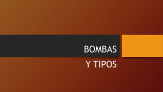 BOMBAS
Y TIPOS
 