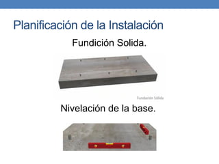 Planificación de la Instalación
Fundición Solida.
Nivelación de la base.
 