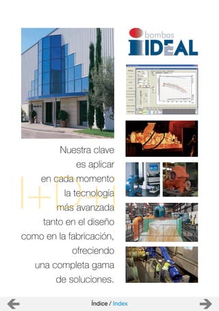 Nuestra clave
es aplicar
en cada momento
la tecnología
más avanzada
tanto en el diseño
como en la fabricación,
ofreciendo
una completa gama
de soluciones.
Nuestra clave
es aplicar
en cada momento
la tecnología
más avanzada
tanto en el diseño
como en la fabricación,
ofreciendo
una completa gama
de soluciones.
Nuestra clave
es aplicar
en cada momento
la tecnología
más avanzada
tanto en el diseño
como en la fabricación,
ofreciendo
una completa gama
de soluciones.
Nuestra clave
es aplicar
en cada momento
la tecnología
más avanzada
tanto en el diseño
como en la fabricación,
ofreciendo
una completa gama
de soluciones.
Nuestra clave
es aplicar
en cada momento
la tecnología
más avanzada
tanto en el diseño
como en la fabricación,
ofreciendo
una completa gama
de soluciones.
Nuestra clave
es aplicar
en cada momento
la tecnología
más avanzada
tanto en el diseño
como en la fabricación,
ofreciendo
una completa gama
de soluciones.
Índice / Index
 