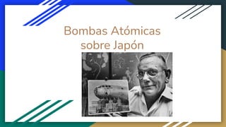 Bombas Atómicas
sobre Japón
 