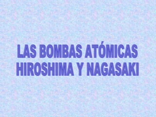 LAS BOMBAS ATÓMICAS HIROSHIMA Y NAGASAKI 