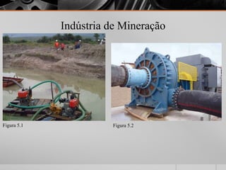 Indústria de Mineração




Figura 5.1             Figura 5.2
 