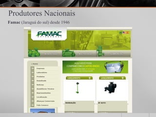 Produtores Nacionais
Famac (Jaraguá do sul) desde 1946
 