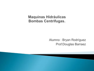 Alumno : Bryan Rodríguez
Prof:Douglas Barraez
 