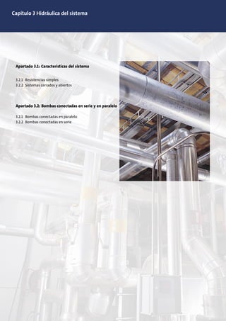 Capítulo 3 Hidráulica del sistema
Apartado 3.1: Características del sistema
3.2.1 Resistencias simples
3.2.2 Sistemas cerrados y abiertos
Apartado 3.2: Bombas conectadas en serie y en paralelo
3.2.1 Bombas conectadas en paralelo
3.2.2 Bombas conectadas en serie
 