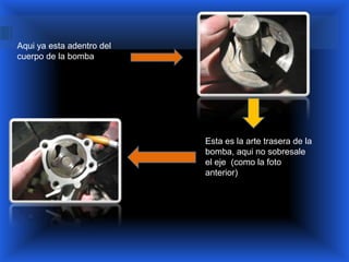 Aqui ya esta adentro del
cuerpo de la bomba




                           Esta es la arte trasera de la
                           bomba, aqui no sobresale
                           el eje (como la foto
                           anterior)
 