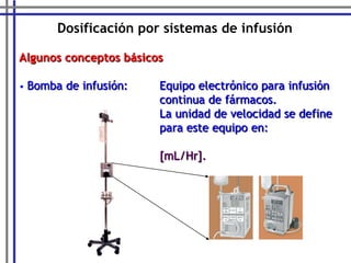 Dosificación por sistemas de infusión Algunos conceptos básicos ,[object Object],				La unidad de velocidad se define 				para este equipo en: [mL/Hr]. 