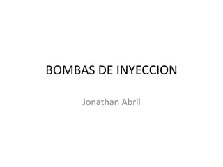 BOMBAS DE INYECCION
Jonathan Abril
 
