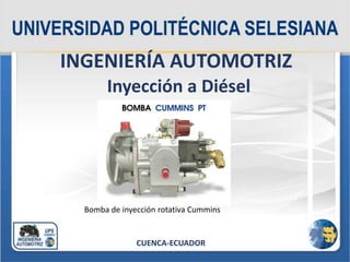 INGENIERÍA AUTOMOTRIZ
Inyección a Diésel
CUENCA-ECUADOR
Bomba de inyección rotativa Cummins
 