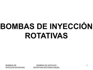 BOMBAS DE INYECCIÓN
ROTATIVAS

BOMBAS DE
INYECION ROTATIVAS

BOMBAS DE INYECCIO
ROTATIVAS MOTORES DIESEL

1

 