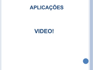 APLICAÇÕES
VIDEO!
 