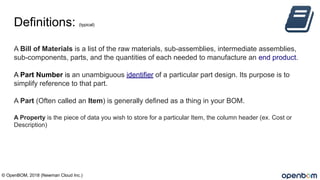 Definitions: (typical)
A Bill of Materials is a list of the raw materials, sub-assemblies, intermediate assemblies,
sub-co...
