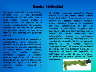 Bomba Helicoidal
La bomba helicoidal es una máquina
potente con la que pulverizar
materiales de alta viscosidad con un
gra...