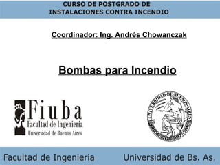 Coordinador: Ing. Andrés Chowanczak Bombas para Incendio 