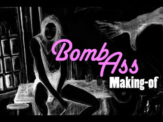 Bomb ass makingof