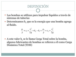 DEFINICIÓN <ul><li>Las bombas se utilizan para impulsar líquidos a través de sistemas de tuberías  </li></ul><ul><li>Deter...
