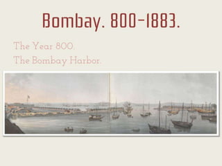 Bombay. 800-1883.
The Year 800.
The Bombay Harbor.
 