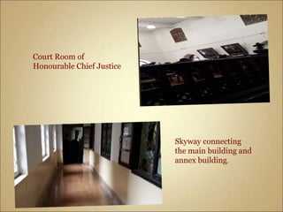 Skyway connecting
the main building and
annex building.
Court Room of
Honourable Chief Justice
 
