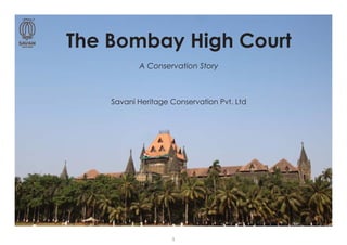 1
The Bombay High Court
A Conservation Story
Savani Heritage Conservation Pvt. Ltd
 