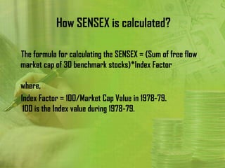 How SENSEX is calculated?

The formula for calculating the SENSEX = (Sum of free flow
market cap of 30 benchmark stocks)*Index Factor

where,
Index Factor = 100/Market Cap Value in 1978-79.
 100 is the Index value during 1978-79.
 