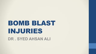 BOMB BLAST
INJURIES
DR . SYED AHSAN ALI
 