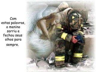 Com estas palavras, o menino sorriu e fechou seus  olhos para sempre.   