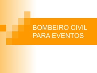 BOMBEIRO CIVIL PARA EVENTOS : 