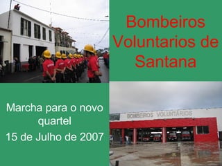 Bombeiros Voluntarios de Santana Marcha para o novo quartel 15 de Julho de 2007 
