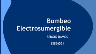 Bombeo
Electrosumergible
SERGIO RAMOS
23866551
 