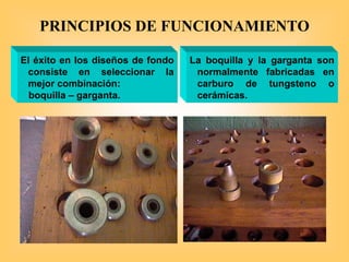 La boquilla y la garganta son
normalmente fabricadas en
carburo de tungsteno o
cerámicas.
El éxito en los diseños de fondo
consiste en seleccionar la
mejor combinación:
boquilla – garganta.
PRINCIPIOS DE FUNCIONAMIENTO
 