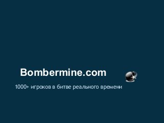 Bombermine.com
1000+ игроков в битве реального времени
 