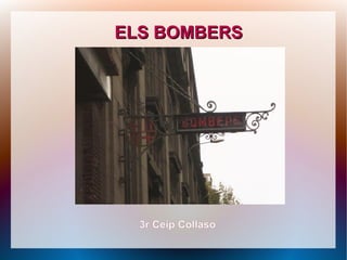 ELS BOMBERS




  3r Ceip Collaso
 