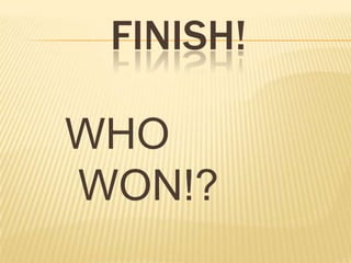 FINISH!

WHO
WON!?
 