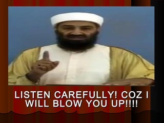 LISTEN CAREFULLY! COZ ILISTEN CAREFULLY! COZ I
WILL BLOW YOU UP!!!!WILL BLOW YOU UP!!!!
 