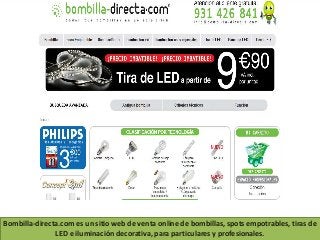 Bombilla-directa.com es un sitio web de venta online de bombillas, spots empotrables, tiras de
LED e iluminación decorativa, para particulares y profesionales.
 
