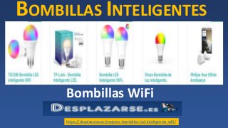 BOMBILLAS INTELIGENTES
Bombillas WiFi
https://desplazarse.es/mejores-bombillas-led-inteligentes-wifi/
 