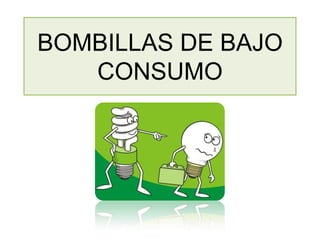 BOMBILLAS DE BAJO
   CONSUMO
 