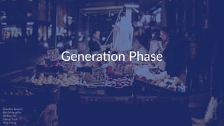 Genera&on Phase
Founders Keepers
Ben Mclaughlin
Melissa Yin
Damon Lam
Yang Hong
 