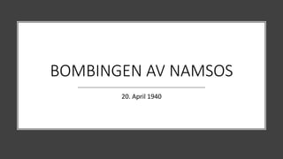 BOMBINGEN AV NAMSOS
20. April 1940
 