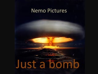 Just a bomb Nemo Pictures 