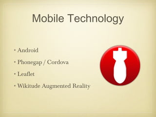 Mobile Technology

•Android
•Phonegap / Cordova
•Leaflet
•Wikitude Augmented Reality
 