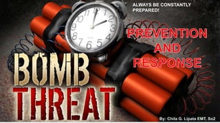 ALWAYS BE CONSTANTLY
PREPARED!
By: Chila G. Lipata EMT, So2
 