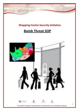 Shopping Centre Security Initiative

Bomb Threat SOP

1
The content contained in this document is restricted and not for distribution purposes

 