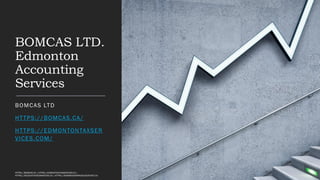 BOMCAS LTD.
Edmonton
Accounting
Services
BOMCAS LTD
HTTPS://BOMCAS.CA/
HTTPS://EDMONTONTAXSER
VICES.COM/
HTTPS://BOMCAS.CA | HTTPS://EDMONTONTAXSERVICES.CA |
HTTPS://ACCOUNTANTEDMONTON.CA | HTTPS://SHERWOODPARKACCOUNTANT.CA
 