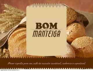 Prover suporte para um café da manhã saudável, saboroso e agradável
segunda-feira, 26 de novembro de 12
 