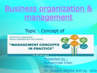 Business organization &
management
Topic : Concept of
management
Presented by :
Mohammad Irfan.
BBA(I.T)
St. josephs degree and pg. colleg
 
