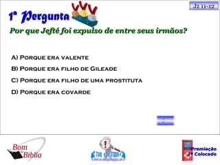 Jz 11-12



Por que Jefté foi expulso de entre seus irmãos?


A) Porque era valente
B) Porque era filho de Gileade
C) Porque era filho de uma prostituta
D) Porque era covarde




                                                   Premiação
                                                  1º Colocado
 