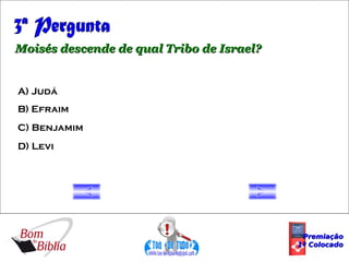3ª Pergunta Moisés descende de qual Tribo de Israel? A) Judá B) Efraim C) Benjamim D) Levi Premiação 1º Colocado 