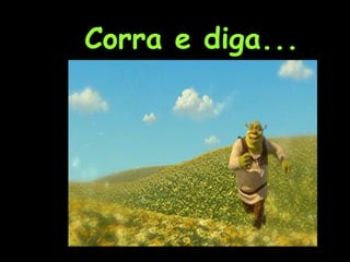 Corra e diga... 